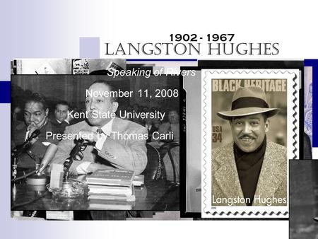 Langston Hughes Speaking of Rivers November 11, 2008 Kent State University Presented by Thomas Carli 1902 - 1967.