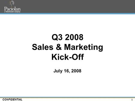 1 CONFIDENTIAL Q3 2008 Sales & Marketing Kick-Off July 16, 2008.