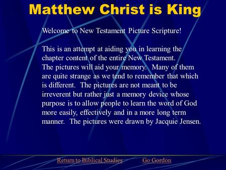 Matthew Christ is King Welcome to New Testament Picture Scripture! This is an attempt at aiding you in learning the chapter content of the entire New Testament.
