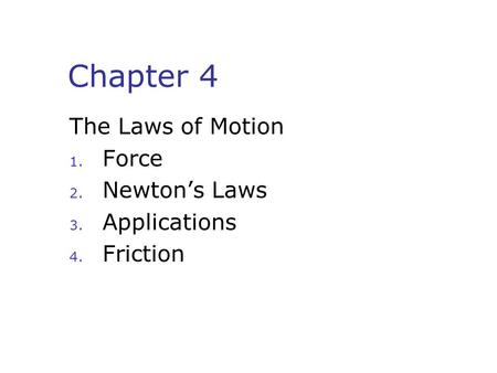 Chapter 4 The Laws of Motion Force Newton’s Laws Applications Friction.