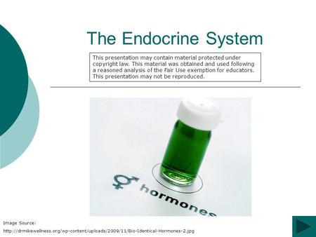 The Endocrine System This presentation may contain material protected under copyright law. This material was obtained and used following a reasoned analysis.