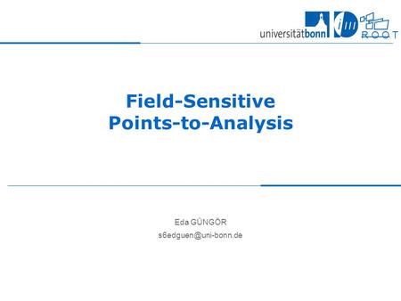R O O T S Field-Sensitive Points-to-Analysis Eda GÜNGÖR