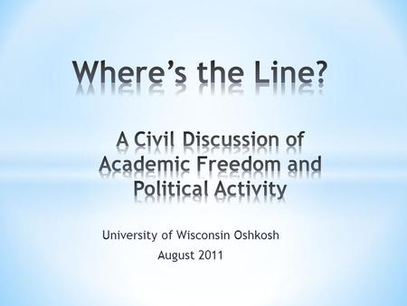 University of Wisconsin Oshkosh August 2011. Academic freedom and free speech require open, safe, civil and collegial campus environments grounded in.