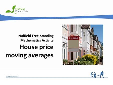 © Nuffield Foundation 2012 © Rudolf Stricker Nuffield Free-Standing Mathematics Activity House price moving averages.