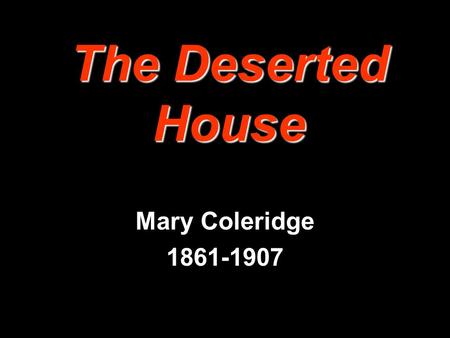The Deserted House Mary Coleridge 1861-1907.