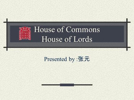House of Commons House of Lords Presented by :. Parliament,Britain The Crown The House of Lords The House of Commons.