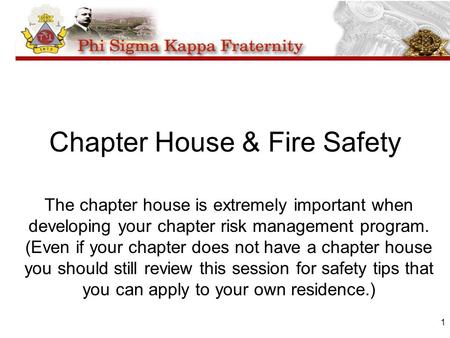 1 Chapter House & Fire Safety The chapter house is extremely important when developing your chapter risk management program. (Even if your chapter does.