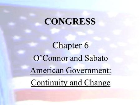 CONGRESS Chapter 6 O’Connor and Sabato American Government: