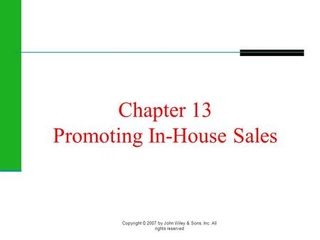 Copyright © 2007 by John Wiley & Sons, Inc. All rights reserved Chapter 13 Promoting In-House Sales.