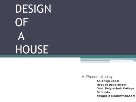 DESIGN OF A HOUSE A Presentation by: Ar. Anuja Gopal