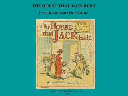 THE HOUSE THAT JACK BUILT One of R. Caldecott's Picture Books FREDERICK WARNE & CO. Ltd. 1878.