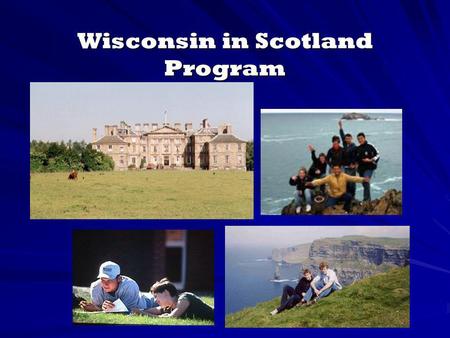 Wisconsin in Scotland Program. What is Wisconsin in Scotland? Residential study abroad program established in 1986 Living learning community in a unique.