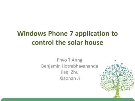 Windows Phone 7 application to control the solar house Phyo T Anng Benjamin Hotrabhavananda Jiaqi Zhu Xiaonan Ji.
