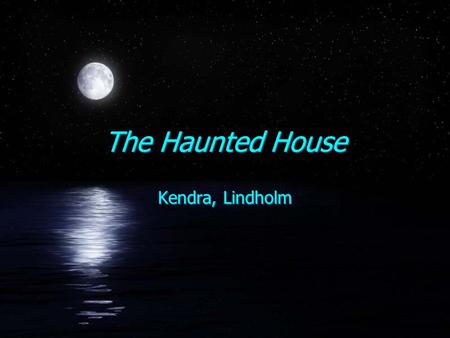 The Haunted House Kendra, Lindholm Matt and Amy Once upon a time there were two kids. Their names were Matt and Amy. They were both 11 years old. But.