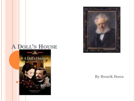 A D OLL S H OUSE By Henrik Ibsen. A D OLL S H OUSE S OME F ACTS : Published in 1879 Norwegian title: Et dukkehjem Title can be also read as a dollhouse.