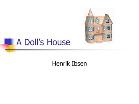 A Doll’s House Henrik Ibsen.