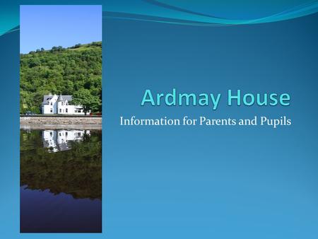 Information for Parents and Pupils. Where are we? Ardmay House is located on the shores of Loch Long, just outside the village of Arrochar.