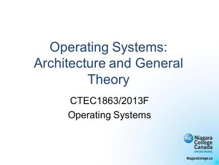 Operating Systems: Architecture and General Theory CTEC1863/2013F Operating Systems.
