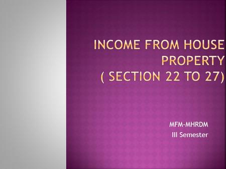 MFM-MHRDM III Semester. The Annual Value of a Property consisting of buildings or lands appurtenant thereto of which the assessee is the owner is chargeable.