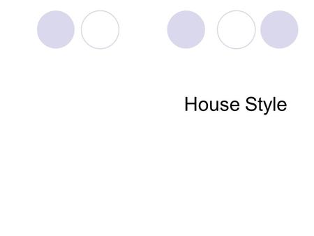 House Style. What do we mean by House Style? Consistent use of text type, graphics, logo, colours etc throughout our work Positioning of logo and graphics.