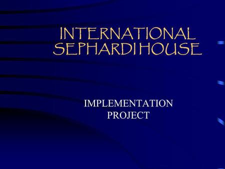 INTERNATIONAL SEPHARDI HOUSE IMPLEMENTATION PROJECT.