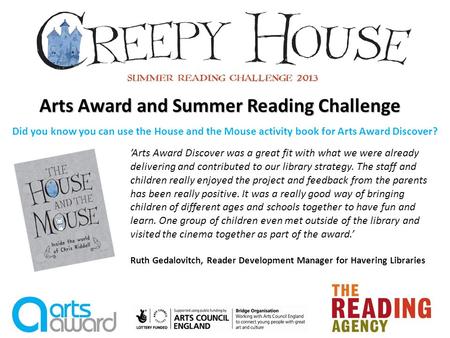 Arts Award and Summer Reading Challenge Arts Award Discover was a great fit with what we were already delivering and contributed to our library strategy.