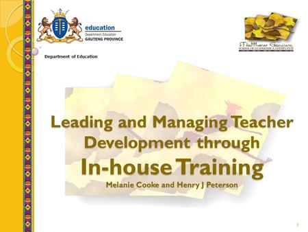 1 Leading and Managing Teacher Development through In-house Training Melanie Cooke and Henry J Peterson Department of Education.
