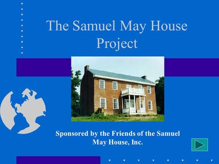 The Samuel May House Project Sponsored by the Friends of the Samuel May House, Inc.