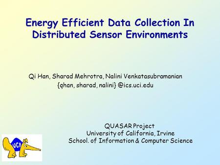 Energy Efficient Data Collection In Distributed Sensor Environments Qi Han, Sharad Mehrotra, Nalini Venkatasubramanian {qhan, sharad,