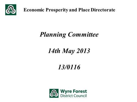 Planning Committee 14th May 2013 13/0116 Economic Prosperity and Place Directorate.