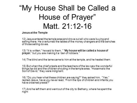 My House Shall be Called a House of Prayer Matt. 21:12-16 Jesus at the Temple 12) Jesus entered the temple area and drove out all who were buying and selling.