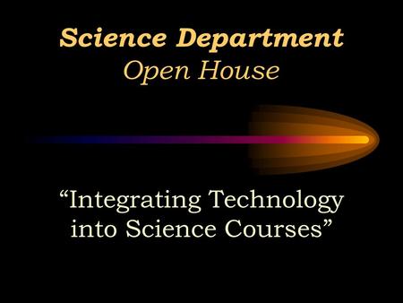 Science Department Open House Integrating Technology into Science Courses.