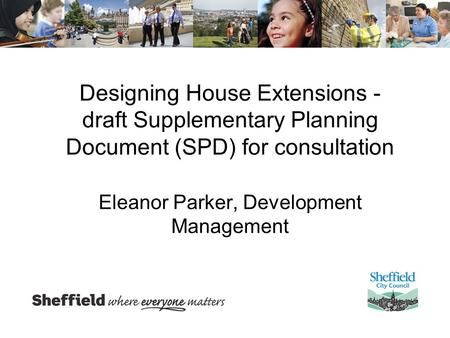 Designing House Extensions - draft Supplementary Planning Document (SPD) for consultation Eleanor Parker, Development Management.
