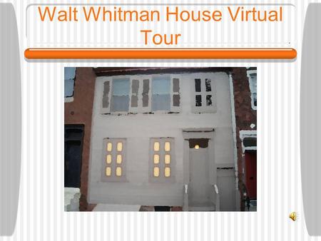 Walt Whitman House Virtual Tour Whitman House Visitors Center The visitors center is located adjacent to the Whitman house & is where visitors are given.
