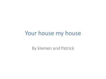 Your house my house By klemen and Patrick. Patricks house My house in Holland is made from stone. We have 3 storeys in our house. on the first floor we.