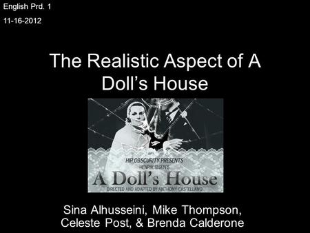 The Realistic Aspect of A Dolls House Sina Alhusseini, Mike Thompson, Celeste Post, & Brenda Calderone English Prd. 1 11-16-2012.