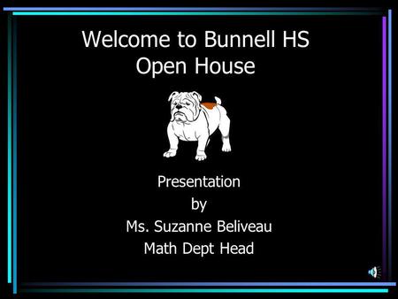 Welcome to Bunnell HS Open House Presentation by Ms. Suzanne Beliveau Math Dept Head.