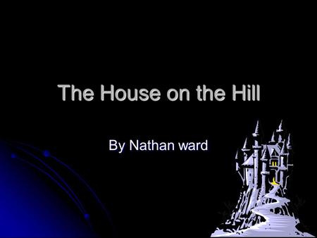 The House on the Hill By Nathan ward. You stand before the house What do you do? What do you do? Go in Go in Go home? Go home?