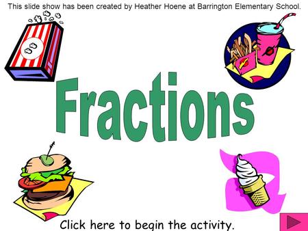 Click here to begin the activity. This slide show has been created by Heather Hoene at Barrington Elementary School.