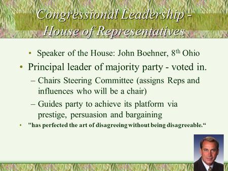 Congressional Leadership - House of Representatives Speaker of the House: John Boehner, 8 th Ohio Principal leader of majority party - voted in. –Chairs.