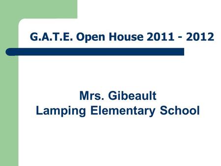 G.A.T.E. Open House 2011 - 2012 Mrs. Gibeault Lamping Elementary School.
