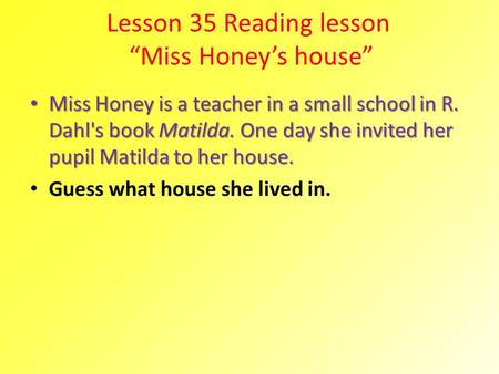 Lesson 35 Reading lesson “Miss Honey’s house”
