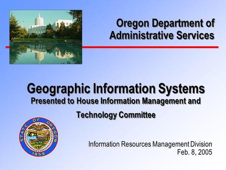 Geographic Information Systems Presented to House Information Management and Technology Committee Information Resources Management Division Feb. 8, 2005.