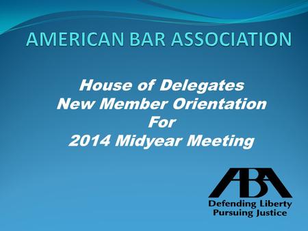 House of Delegates New Member Orientation For 2014 Midyear Meeting.