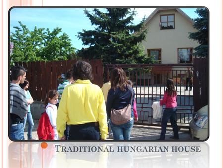 T RADITIONAL HUNGARIAN HOUSE. İNFORMATİON ABOUT THE HOUSE 5 years ago it was built The house before was smaller 5 people live here Two dogs live there.