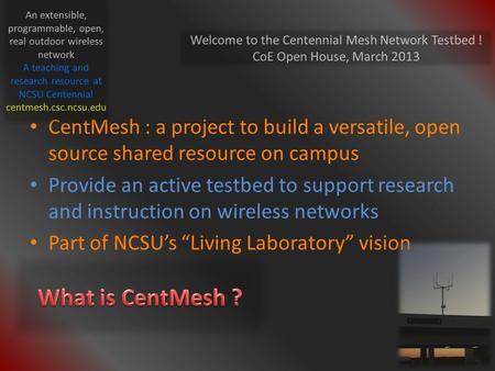 CentMesh : a project to build a versatile, open source shared resource on campus Provide an active testbed to support research and instruction on wireless.