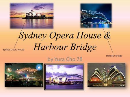Sydney Opera House & Harbour Bridge by Yura Cho 7B Sydney Opera House Harbour Bridge.