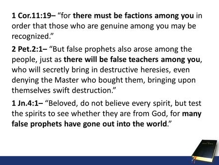 1 Cor.11:19– for there must be factions among you in order that those who are genuine among you may be recognized. 2 Pet.2:1– But false prophets also arose.