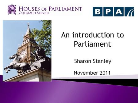 An introduction to Parliament. A service from the Houses of Parliament Politically neutral Aim is to increase knowledge and engagement with work and processes.