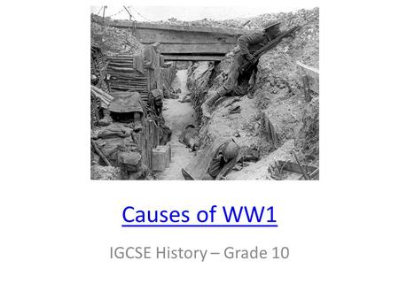 Causes of WW1 IGCSE History – Grade 10.